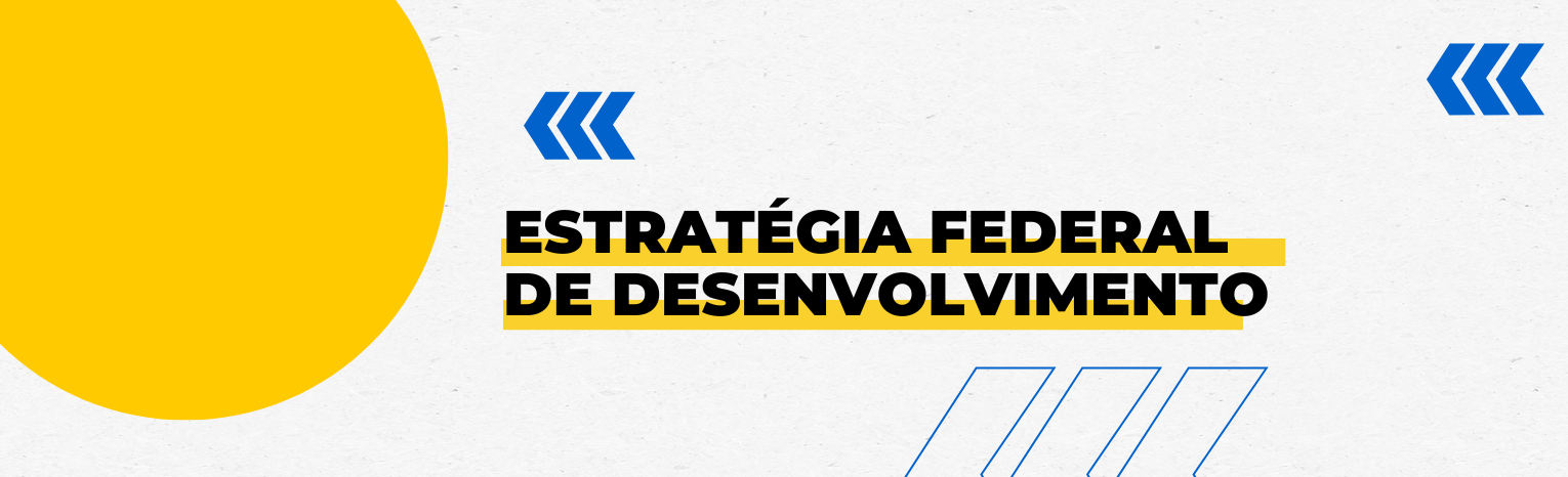Fundo branco com duas setas azuis apontadas para o lado direito e com três retângulos na vertical. Texto: Estratégia Federal de Desenvolvimento