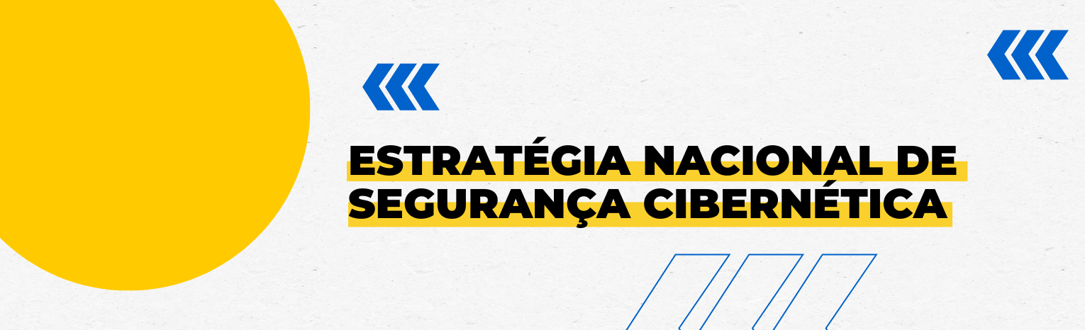 Fundo branco com duas setas azuis apontadas para o lado direito e com três retângulos na vertical. Texto: Estratégia Nacional de Segurança Cibernética