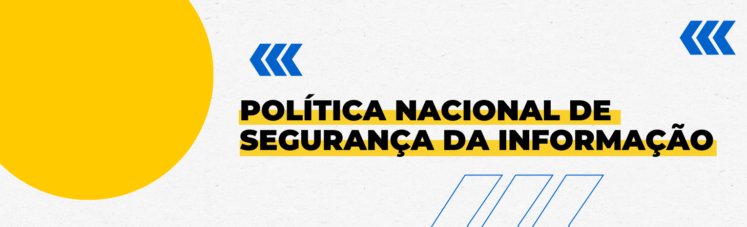 Fundo branco com duas setas azuis apontadas para o lado direito e com três retângulos na vertical. Texto: Política Nacional de Segurança da Informação