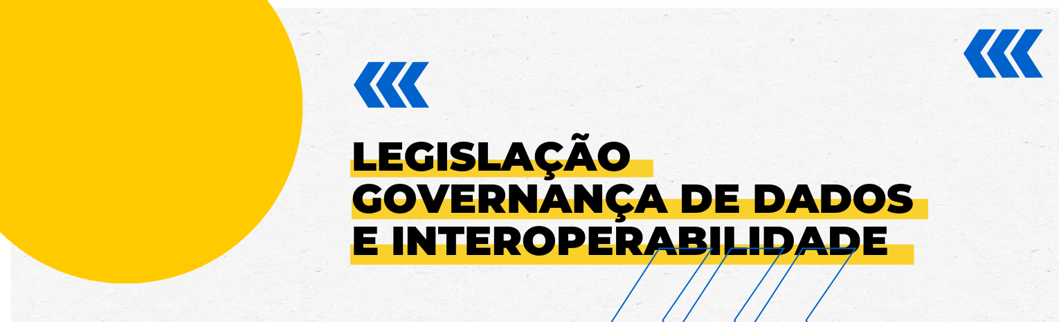Fundo branco com duas setas azuis apontadas para o lado esquerdo e com três retângulos na vertical. Tem um círculo amarelado do lado esquerdo. Texto: Governança de Dados e Interoperabilidade.