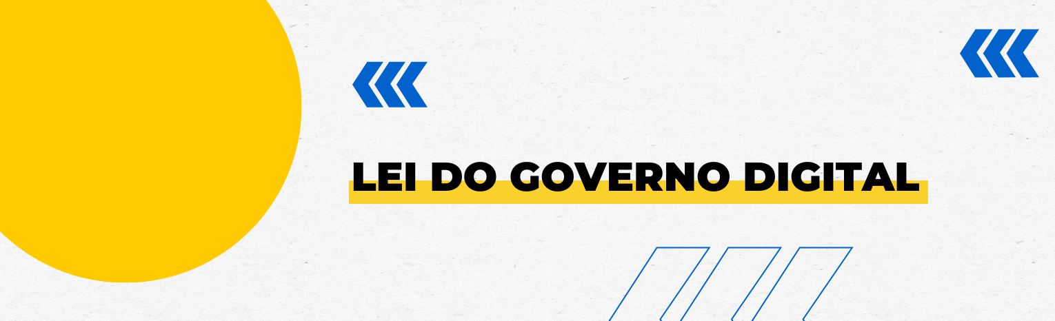Fundo branco com duas setas azuis apontadas para o lado esquerdo e com três retângulos na vertical. Tem um círculo amarelado do lado esquerdo. Texto: Lei do Governo Digital.