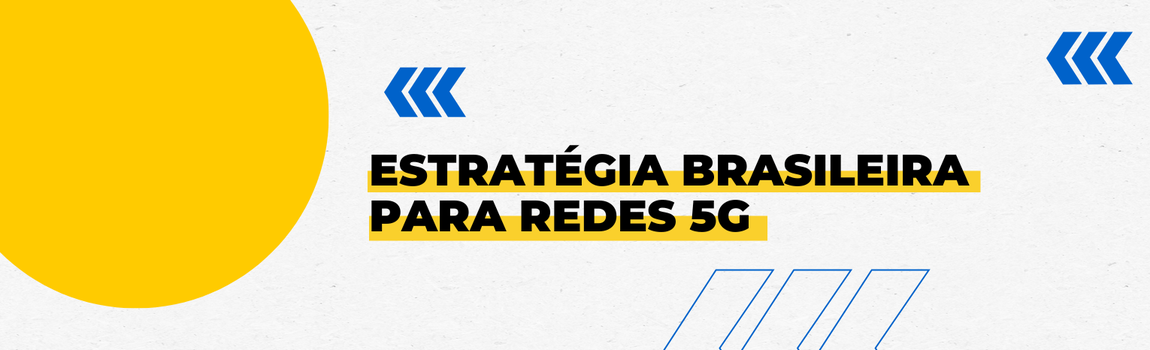 Fundo branco com duas setas azuis apontadas para o lado direito e com três retângulos na vertical. Texto: Estratégia Brasileira para Redes 5G