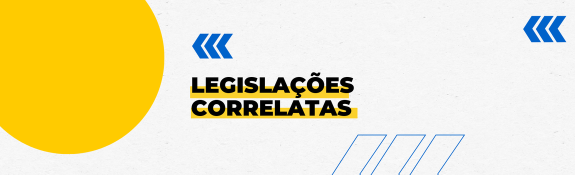 Fundo branco com duas setas azuis apontadas para o lado esquerdo e com três retângulos na vertical. Tem um círculo amarelado do lado esquerdo. Texto: Legislações Correlatas