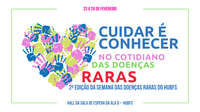 Hospital Bettina Ferro promove 2ª Semana das Doenças Raras com foco no cuidado diário