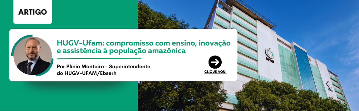 Por Plínio Monteiro - Superintendente do HUGV-UFAM/Ebserh