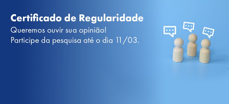 Certificado de regularidade, queremos ouvir sua opinião, participe da pesquisa até 11/03