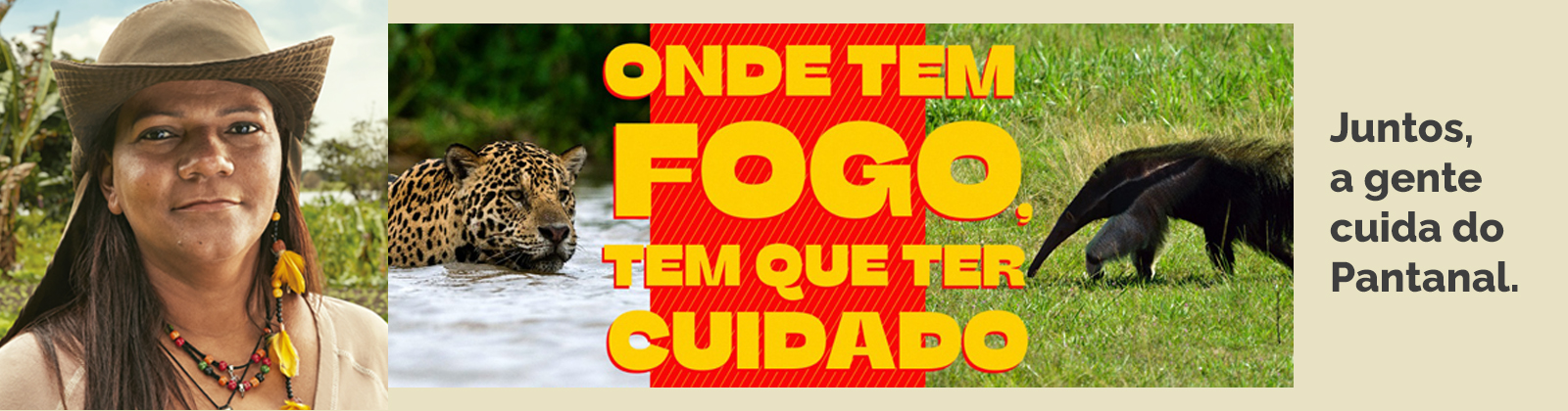 Banner com uma foto de uma quilombola, uma foto de onça pintada, escrito onde tem fogo tem que ter cuidado, uma foto de tamanduá  e o texto: Juntos, a gente cuida do Pantanal.