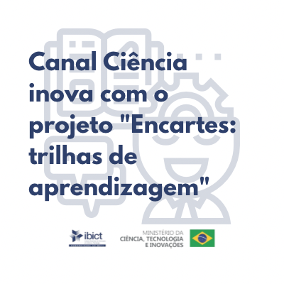 Canal Ciência inova com o projeto “Encartes: trilhas de aprendizagem”