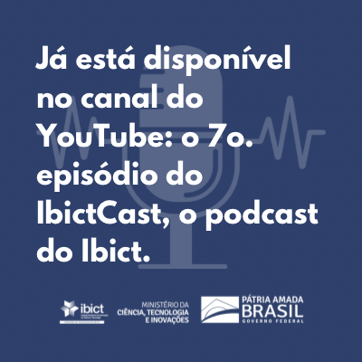 Já está disponível no canal do YouTube: o 7o. episódio do IbictCast, o podcast do Ibict.
