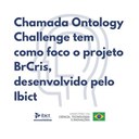 IMG- Chamada Ontology Challenge tem como foco o projeto BrCris, desenvolvido pelo Ibict