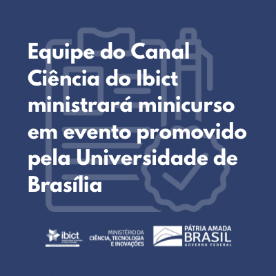 Equipe do Canal Ciência do Ibict ministrará minicurso em evento promovido pela Universidade de Brasília
