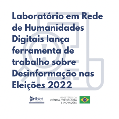 Laboratório em Rede de Humanidades Digitais lança ferramenta de trabalho sobre a Desinformação nas Eleições 2022
