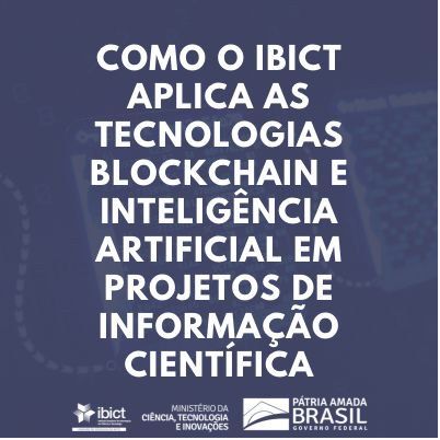 IMAGEM- Como o Ibict aplica as tecnologias blockchain e inteligência artificial em projetos de informação científica