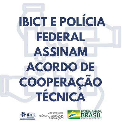 Ibict e Polícia Federal assinam acordo de cooperação técnica