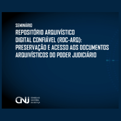 Ibict no Seminário Repositório Arquivístico Digital Confiável (RDC-Arq) do CNJ