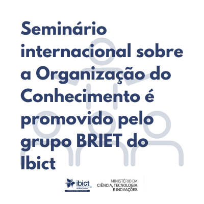 Seminário internacional sobre a Organização do Conhecimento é promovido pelo grupo BRIET do Ibict