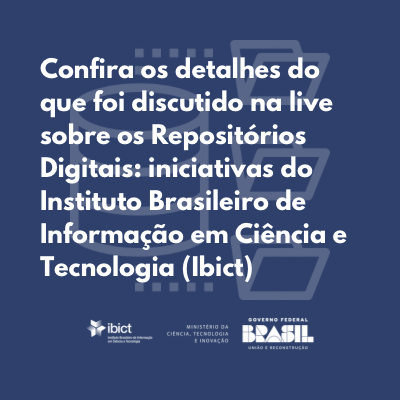 Confira os detalhes do que foi discutido na live sobre os Repositórios Digitais: iniciativas do Instituto Brasileiro de Informação em Ciência e Tecnologia (Ibict).