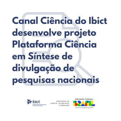 Canal Ciência do Ibict desenvolve projeto Plataforma Ciência em Síntese de divulgação de pesquisas nacionais