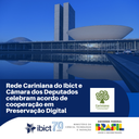 Rede Cariniana do Ibict e Câmara dos Deputados celebram acordo de cooperação em Preservação Digital