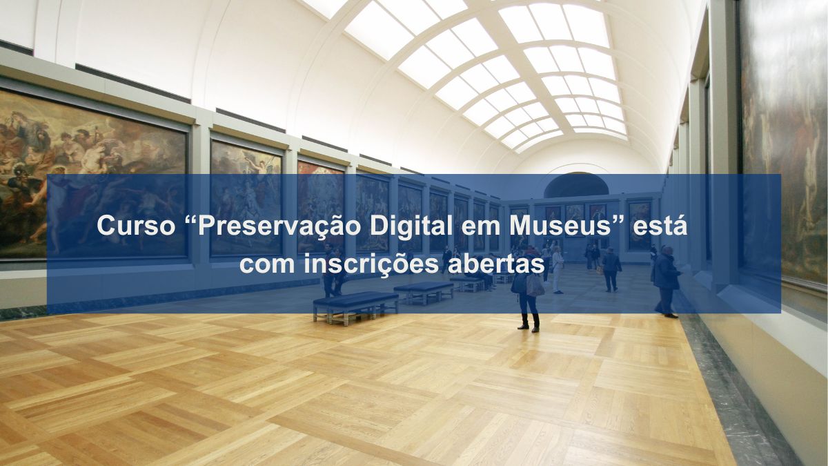 Curso “Preservação Digital em Museus” está com inscrições abertas