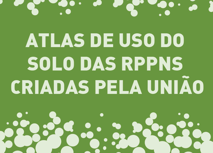 ATLAS DE USO DO SOLO DAS RPPNS CRIADAS PELA UNIÃO