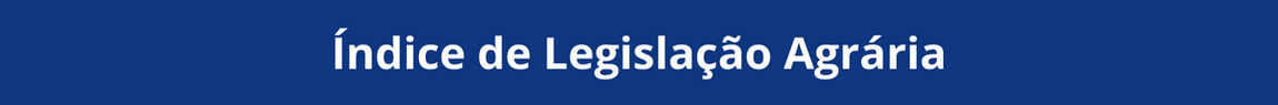 Acesse o Índice de Legislação Agrária elaborador pela Procuradoria Federal Especializada do Incra