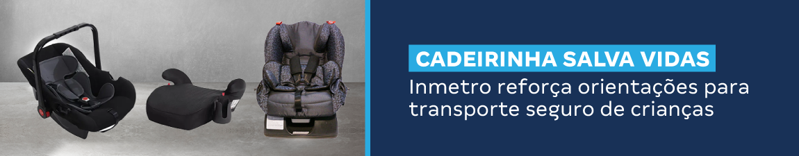 Cadeirinha salva vidas: Inmetro reforça orientações para transporte seguro de crianças