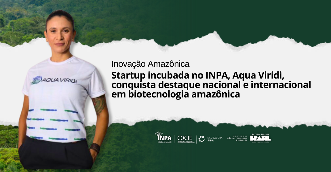 Startup incubada no INPA, Aqua Viridi, conquista destaque nacional e internacional em biotecnologia amazônica