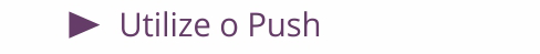 Utilize o Push