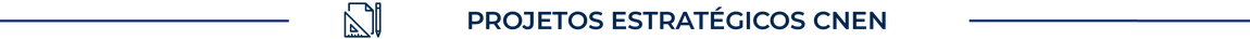 Início da seção PROJETOS ESTRATÉGICOS CNEN