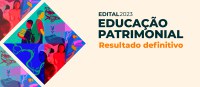 Confira o resultado definitivo do edital para projetos de Educação Patrimonial