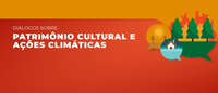 Iphan e Icomos promovem diálogos sobre Patrimônio Cultural e ações climáticas