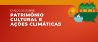 Patrimônio Cultural e ações climáticas: participe da reunião do Grupo de Trabalho do programa