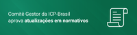 Comitê Gestor da ICP-Brasil aprova atualizações em normativos