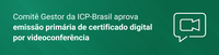 Comitê Gestor da ICP-Brasil aprova emissão primária de certificado digital por videoconferência