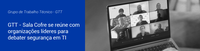 GTT-Sala Cofre se reúne com organizações líderes para debater segurança em TI