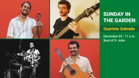 Sunday in the Garden (December 3rd) features instrumental Brazilian music with Quarteto Sobrado