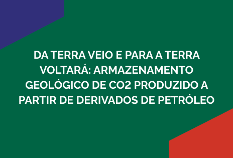 Da terra veio e para a terra voltará: armazenamento geológico de CO2 produzido a partir de derivados de petróleo