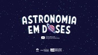 Astronomia em Dose? Temos!