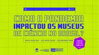 Como a pandemia impactou os museus de Ciência no Brasil?