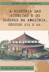 Capa do livro A História das Ciências e os Saberes na Amazônia. Séculos XIX e XX