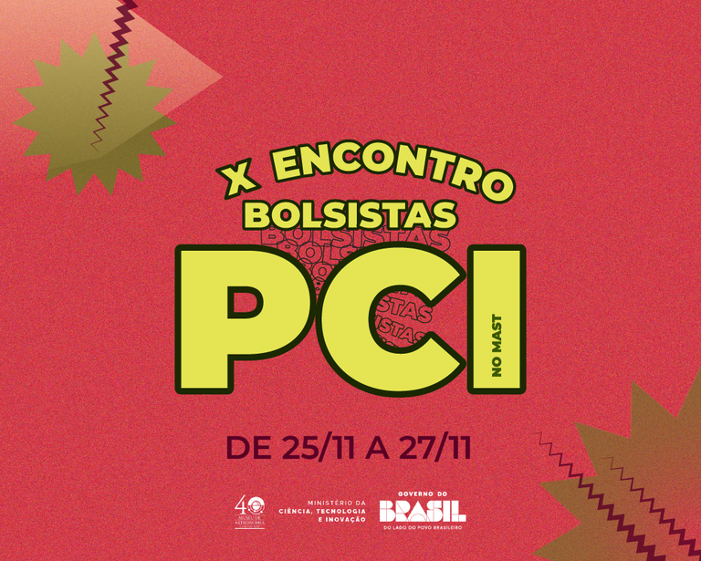 Entre os dias 25 e 27 de novembro, acontecerá o X Encontro de Bolsistas PCI no MAST!