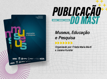 MAST lança o livro “Museus, educação e pesquisa”