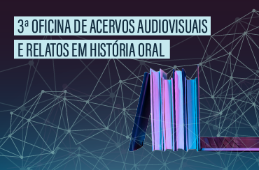 Inscrições abertas para a 3ª Oficina de Acervos Audiovisuais e Relatos em História Oral