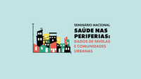 Inscrições abertas para o Seminário Nacional Saúde nas Periferias: dados de favelas e comunidades urbanas