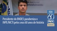Presidente do BNDES parabeniza o INPE/MCTI pelos seus 60 anos de história