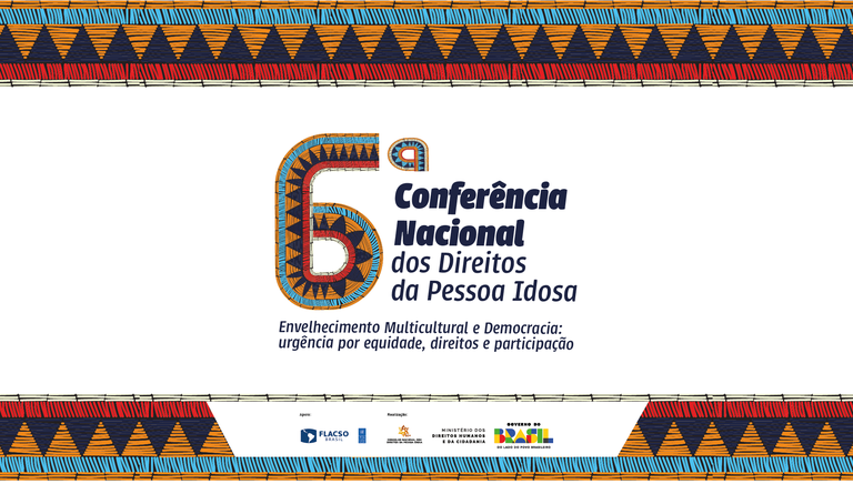 6ª Conferência Nacional dos Direitos da Pessoa Idosa vai debater envelhecimento multicultural e democracia a partir de terça-feira (16)