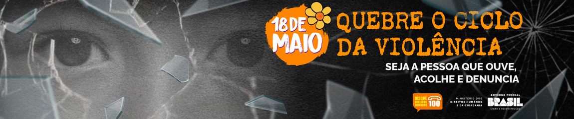 Banner retangular com foto ao fundo  de uma pessoa em preto e branco. A frente vidro quebrado. Texto da Imagem: 18 DE MAIO QUEBRE O CIOLO DA VIOLÊNCIA SEJA A PESSOA QUE OUVE, ACOLHE E DENUNCIA.