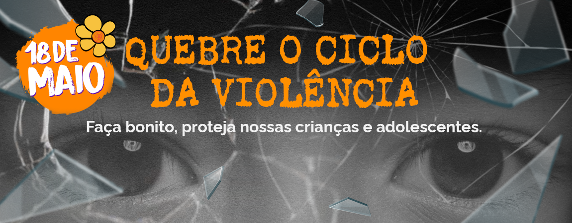 18 de maio: Quebre o ciclo da violência