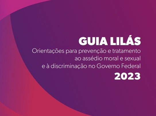 Guia Lilás - Orientações para prevenção e tratamento ao assédio moral e secual e à discriminação no Governo Federal (2023).